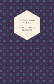 The Fatal Three Vol. III., Braddon Mary Elizabeth