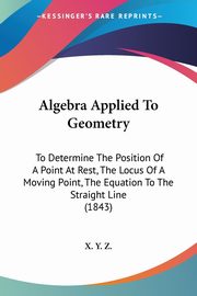 Algebra Applied To Geometry, X. Y. Z.