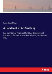 A Handbook of Art Smithing, Meyer Franz Sales