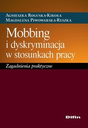 Mobbing i dyskryminacja w stosunkach pracy, Roguska-Kikoa Agnieszka, Piwowarska-Reszka Magdalena