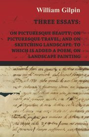 ksiazka tytu: Three Essays - On Picturesque Beauty - On - Picturesque Travel - And On - Sketching Landscape - To Which Is Added A Poem On Landscape Painting autor: Gilpin William