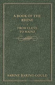 A Book Of The Rhine - From Cleve To Mainz, Gould S. Baring