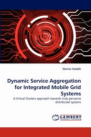 Dynamic Service Aggregation for Integrated Mobile Grid Systems, Isaiadis Stavros