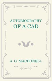 Autobiography of a Cad, Macdonell A. G.