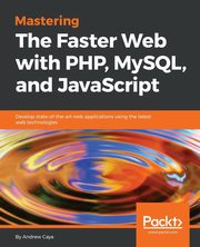 Mastering The Faster Web with PHP, MySQL, and JavaScript, Caya Andrew