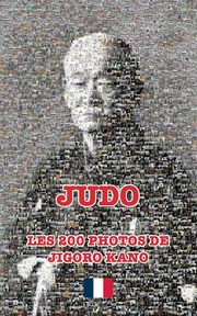 JUDO - LES 200 PHOTOS DE JIGORO KANO (franais), James-CCD