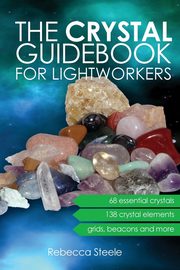 The Crystal Guidebook for Lightworkers, Steele Rebecca