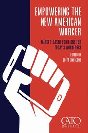 Empowering the New American Worker, Lincicome Scott