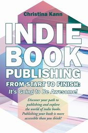 Indie Book Publishing from Start to Finish, Kann Christina L