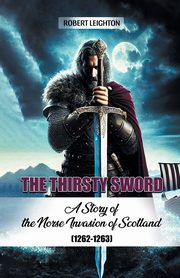 The Thirsty Sword A Story of the Norse Invasion of Scotland (1262-1263), Leighton Robert