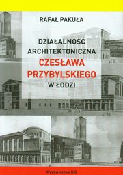 ksiazka tytu: Dziaalno architektoniczna Czesawa Przybylskiego w odzi autor: Pakua Rafa