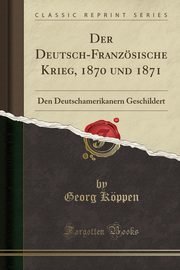 ksiazka tytu: Der Deutsch-Franzsische Krieg, 1870 und 1871 autor: Kppen Georg