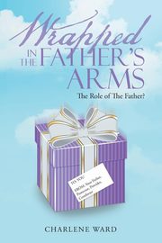 ksiazka tytu: Wrapped in The Father's Arms autor: Ward Charlene