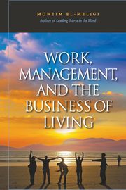 Work, Management, and the Business of Living, Moneim El-Meligi