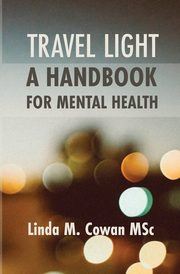 TRAVEL LIGHT A HANDBOOK FOR MENTAL HEALTH, COWAN LINDA MARGARET