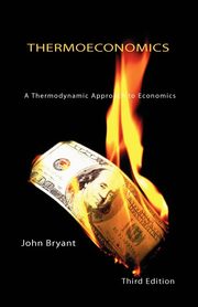 Thermoeconomics - A Thermodynamic Approach to Economics Third Edition, Bryant John