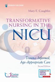 Transformative Nursing in the NICU, Second Edition, Coughlin Mary E. RN MS NNP