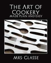 The Art of Cookery Made Plain and Easy, Mrs Glasse Glasse