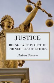 Justice - Being Part IV of the Principles of Ethics, Spencer Herbert