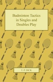 Badminton Tactics in Singles and Doubles Play, Dick T. P.