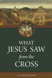 What Jesus Saw From the Cross, Sertillanges A G
