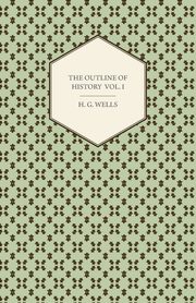 The Outline of History - Being a Plain History of Life and Mankind - Volume I, Wells H. G.