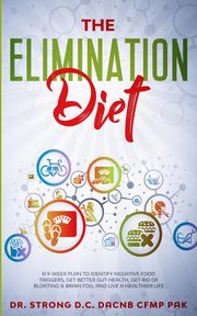 THE ELIMINATION DIET A 9-WEEK PLAN TO IDENTIFY NEGATIVE FOOD TRIGGERS, GET BETTER GUT HEALTH, GET RID OF BLOATING & BRAIN FOG, AND LIVE A HEALTHIER LIFE., Strong Todd