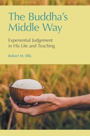 The Buddha's Middle Way, Ellis Robert  M.