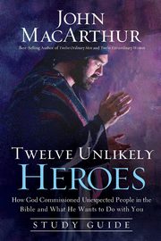 Twelve Unlikely Heroes Study Guide, MacArthur John