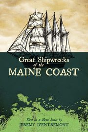 ksiazka tytu: Great Shipwrecks of the Maine Coast autor: D'Entremont Jeremy