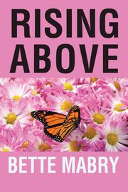 Rising Above Your  Life Journey, Mabry Bette