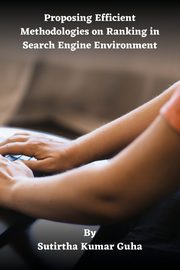 Proposing Efficient Methodologies on Ranking in Search Engine Environment, Guha Sutirtha Kumar