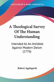 A Theological Survey Of The Human Understanding, Applegarth Robert