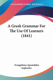 A Greek Grammar For The Use Of Learners (1841), Sophocles Evangelinus Apostolides