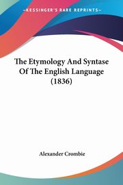The Etymology And Syntase Of The English Language (1836), Crombie Alexander