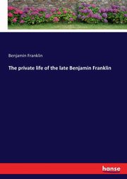 The private life of the late Benjamin Franklin, Franklin Benjamin