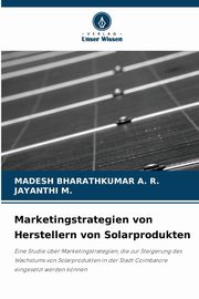 Marketingstrategien von Herstellern von Solarprodukten, BHARATHKUMAR A. R. MADESH