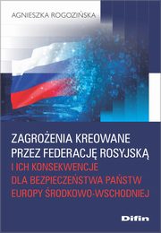 Zagroenia kreowane przez Federacj Rosyjsk i ich konsekwencje dla bezpieczestwa pastw Europy rodkowo-Wschodniej, Rogoziska Agnieszka