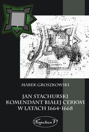 ksiazka tytu: Jan Stachurski Komendant Biaej Cerkwi w latach 1664-1668 autor: Groszkowski Marek