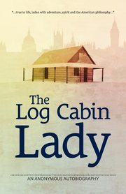 ksiazka tytu: The Log Cabin Lady - An Anonymous Autobiography autor: 