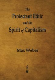 The Protestant Ethic and the Spirit of Capitalism, Weber Max