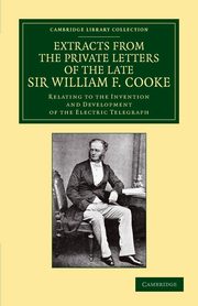 Extracts from the Private Letters of the Late Sir W. F. Cooke, Cooke William Fothergill