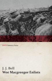 Wee Macgreegor Enlists (WWI Centenary Series), Bell J. J.
