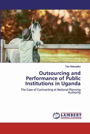 Outsourcing and Performance of Public Institutions in Uganda, Nakanjako Tatu