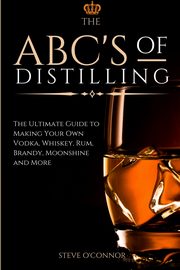The ABC'S of Distilling, O'Connor Steve