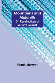 Mountains and molehills; Or, Recollections of a burnt journal, Marryat Frank
