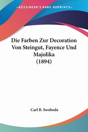 Die Farben Zur Decoration Von Steingut, Fayence Und Majolika (1894), 