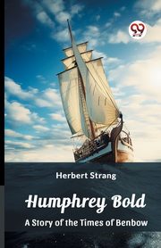 Humphrey Bold A Story of the Times of Benbow, Strang Herbert