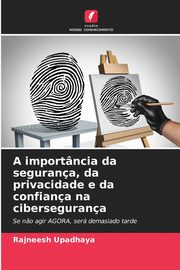 A importncia da segurana, da privacidade e da confiana na cibersegurana, Upadhaya Rajneesh