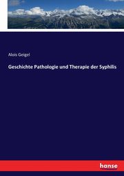 Geschichte Pathologie und Therapie der Syphilis, Geigel Alois